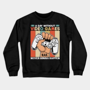 A Day Without Video Games Nah Never Gonna Happen Crewneck Sweatshirt